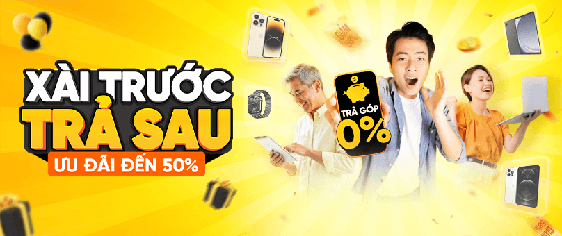 XÀI TRƯỚC TRẢ SAU - ƯU ĐÃI ĐẾN 50%